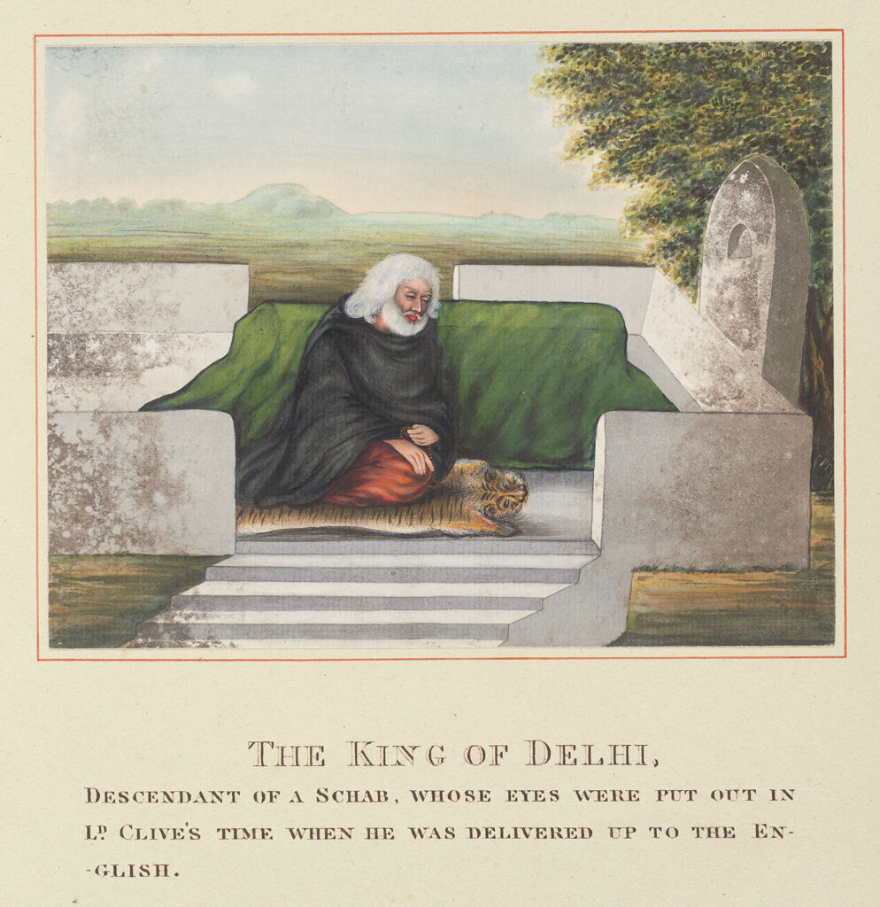 The King Of Delhi, Descendant Of A Schab, Whose Eyes Were Put Out In Ld. Clive's Time When He Was Delivered Up To The English; From An Album Entitled “Costumes Of India”