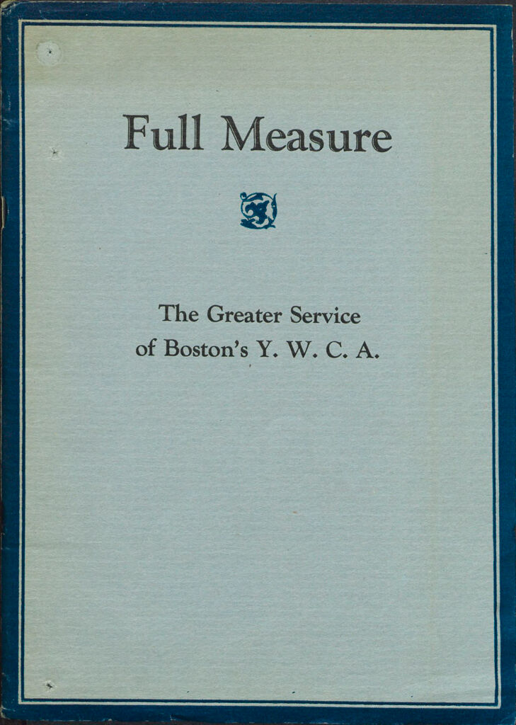 Charity, Organizations: United States. Massachusetts. Boston. Publicity For Social Work. Annual Reports: Full Measure: The Greater Service Of Boston's Y.w.c.a.